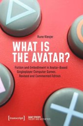 book What is the Avatar?: Fiction and Embodiment in Avatar-Based Singleplayer Computer Games. Revised and Commented Edition