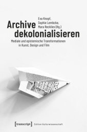 book Archive dekolonialisieren: Mediale und epistemische Transformationen in Kunst, Design und Film