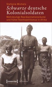 book Schwarze deutsche Kolonialsoldaten: Mehrdeutige Repräsentationsräume und früher Kosmopolitismus in Afrika