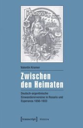 book Zwischen den Heimaten: Deutsch-argentinische Einwanderervereine in Rosario und Esperanza 1856-1933