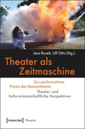 book Theater als Zeitmaschine: Zur performativen Praxis des Reenactments. Theater- und kulturwissenschaftliche Perspektiven