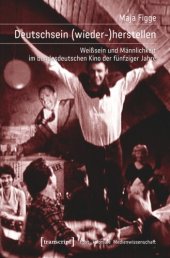 book Deutschsein (wieder-)herstellen: Weißsein und Männlichkeit im bundesdeutschen Kino der fünfziger Jahre