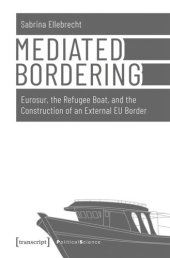 book Mediated Bordering: Eurosur, the Refugee Boat, and the Construction of an External EU Border