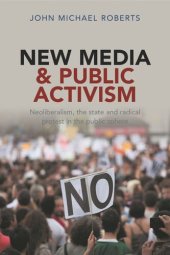 book New Media and Public Activism: Neoliberalism, the State and Radical Protest in the Public Sphere