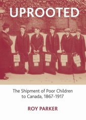 book Uprooted: The Shipment of Poor Children to Canada, 1867-1917