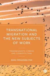 book Transnational Migration and the New Subjects of Work: Transmigrants, Hybrids and Cosmopolitans