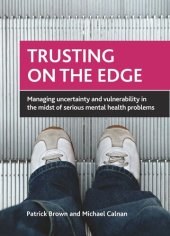 book Trusting on the Edge: Managing Uncertainty and Vulnerability in the Midst of Serious Mental Health Problems