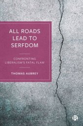 book All Roads Lead to Serfdom: Confronting Liberalism’s Fatal Flaw