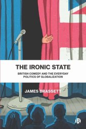 book The Ironic State: British Comedy and the Everyday Politics of Globalization