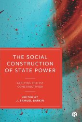 book The Social Construction of State Power: Applying Realist Constructivism