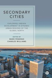 book Secondary Cities: Exploring Uneven Development in Dynamic Urban Regions of the Global North