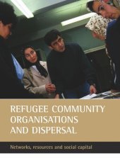 book Refugee community organisations and dispersal: Networks, resources and social capital