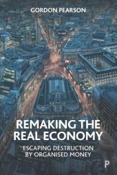 book Remaking the Real Economy: Escaping Destruction by Organised Money