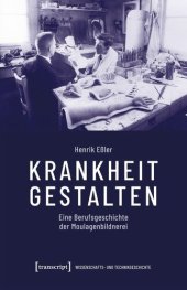 book Krankheit gestalten: Eine Berufsgeschichte der Moulagenbildnerei