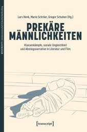 book Prekäre Männlichkeiten: Klassenkämpfe, soziale Ungleichheit und Abstiegsnarrative in Literatur und Film