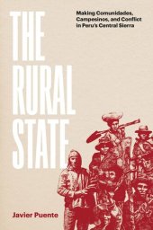 book The Rural State: Making Comunidades, Campesinos, and Conflict in Peru's Central Sierra