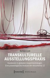 book Transkulturelle Ausstellungspraxis: Kuratieren in globalen Zusammenhängen. Eine praxeologische Analyse der documenta 12