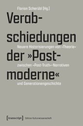 book Verabschiedungen der »Postmoderne«: Neuere Historisierungen von »Theorie« zwischen »Post-Truth«-Narrativen und Generationengeschichte