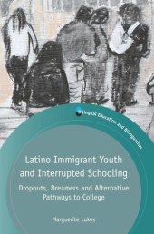 book Latino Immigrant Youth and Interrupted Schooling: Dropouts, Dreamers and Alternative Pathways to College