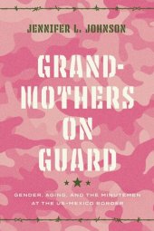 book Grandmothers on Guard: Gender, Aging, and the Minutemen at the US-Mexico Border