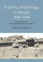 book A Shi'ite Pilgrimage to Mecca, 1885-1886: The Safarnâmeh of Mirzâ Moḥammad Ḥosayn Farâhâni