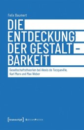 book Die Entdeckung der Gestaltbarkeit: Gesellschaftstheorien bei Alexis de Tocqueville, Karl Marx und Max Weber