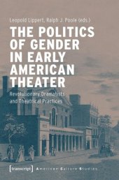 book The Politics of Gender in Early American Theater: Revolutionary Dramatists and Theatrical Practices