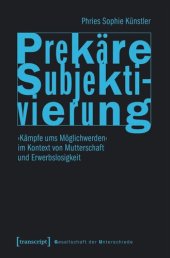 book Prekäre Subjektivierung: ›Kämpfe ums Möglichwerden‹ im Kontext von Mutterschaft und Erwerbslosigkeit