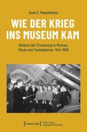 book Wie der Krieg ins Museum kam: Akteure der Erinnerung in Moskau, Minsk und Tscheljabinsk, 1941-1956