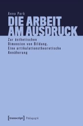 book Die Arbeit am Ausdruck: Zur ästhetischen Dimension von Bildung. Eine artikulationstheoretische Annäherung