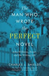 book The Man Who Wrote the Perfect Novel: John Williams, Stoner, and the Writing Life