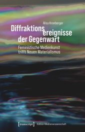 book Diffraktionsereignisse der Gegenwart: Feministische Medienkunst trifft Neuen Materialismus