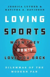 book Loving Sports When They Don't Love You Back: Dilemmas of the Modern Fan