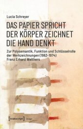 book Das Papier spricht - Der Körper zeichnet - Die Hand denkt: Zur Polysemantik, Funktion und Schlüsselrolle der Werkzeichnungen (1963-1974) Franz Erhard Walthers