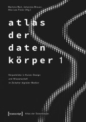 book Atlas der Datenkörper 1: Körperbilder in Kunst, Design und Wissenschaft im Zeitalter digitaler Medien