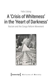 book A ›Crisis of Whiteness‹ in the ›Heart of Darkness‹: Racism and the Congo Reform Movement