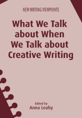 book What We Talk about When We Talk about Creative Writing