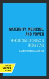 book Maternity, Medicine, and Power: Reproductive Decisions in Urban Benin