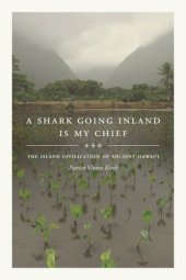 book A Shark Going Inland Is My Chief: The Island Civilization of Ancient Hawai'i