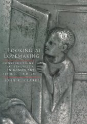 book Looking at Lovemaking: Constructions of Sexuality in Roman Art 100 B.C.–A.D. 250