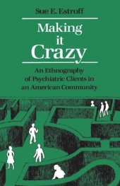 book Making It Crazy: An Ethnography of Psychiatric Clients in an American Community