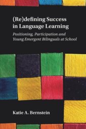 book (Re)defining Success in Language Learning: Positioning, Participation and Young Emergent Bilinguals at School