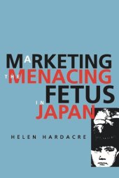 book Marketing the Menacing Fetus in Japan