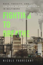 book Fighting to Breathe: Race, Toxicity, and the Rise of Youth Activism in Baltimore