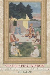 book Translating Wisdom: Hindu-Muslim Intellectual Interactions in Early Modern South Asia