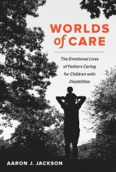 book Worlds of Care: The Emotional Lives of Fathers Caring for Children with Disabilities