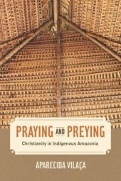 book Praying and Preying: Christianity in Indigenous Amazonia