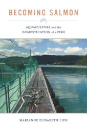 book Becoming Salmon: Aquaculture and the Domestication of a Fish