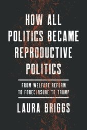 book How All Politics Became Reproductive Politics: From Welfare Reform to Foreclosure to Trump