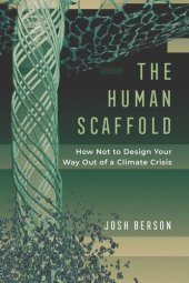 book The Human Scaffold: How Not to Design Your Way Out of a Climate Crisis